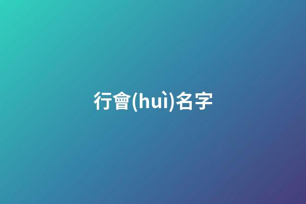 行會(huì)名字（行會(huì)名字大全文雅）