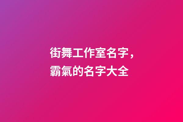 街舞工作室名字，霸氣的名字大全-第1張-公司起名-玄機派