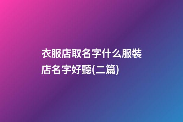 衣服店取名字什么服裝店名字好聽(二篇)-第1張-店鋪起名-玄機派