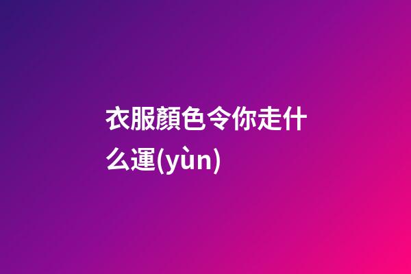 衣服顏色令你走什么運(yùn)