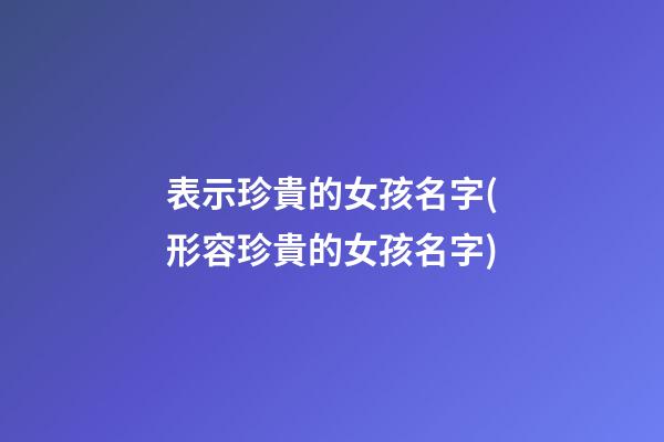 表示珍貴的女孩名字(形容珍貴的女孩名字)