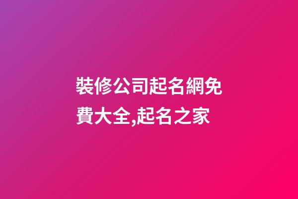 裝修公司起名網免費大全,起名之家-第1張-公司起名-玄機派
