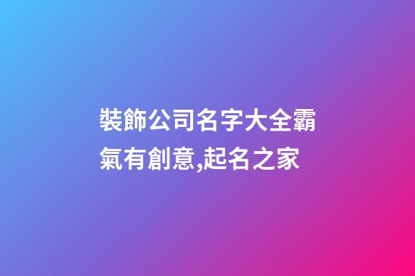 裝飾公司名字大全霸氣有創意,起名之家