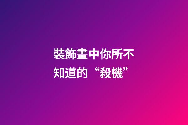 裝飾畫中你所不知道的“殺機”