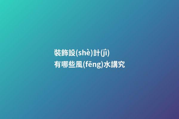 裝飾設(shè)計(jì)有哪些風(fēng)水講究