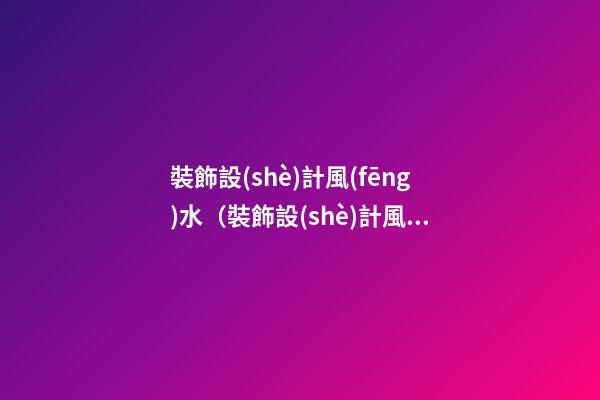 裝飾設(shè)計風(fēng)水（裝飾設(shè)計風(fēng)水學(xué)）