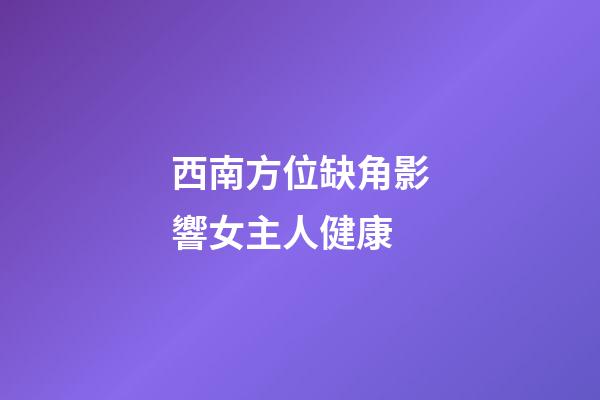 西南方位缺角影響女主人健康