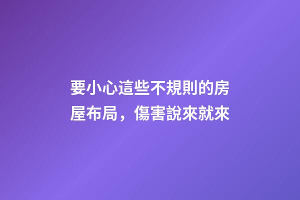 要小心這些不規則的房屋布局，傷害說來就來