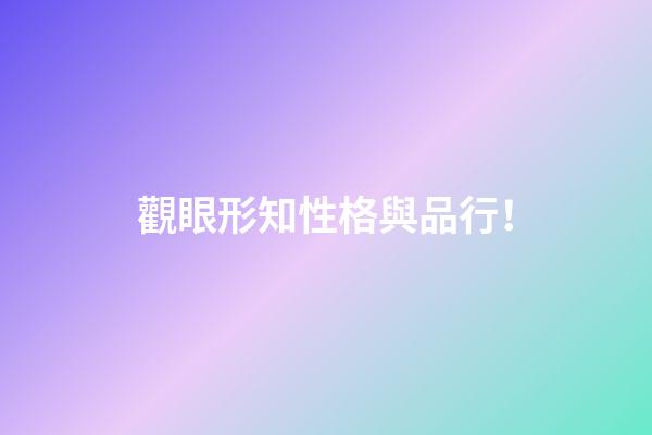 觀眼形知性格與品行！