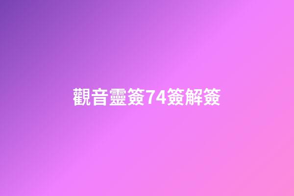 觀音靈簽74簽解簽