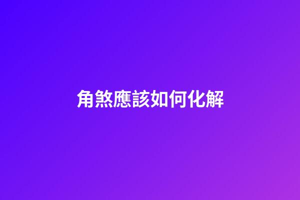 角煞應該如何化解