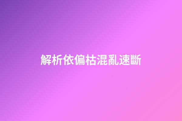 解析依偏枯混亂速斷