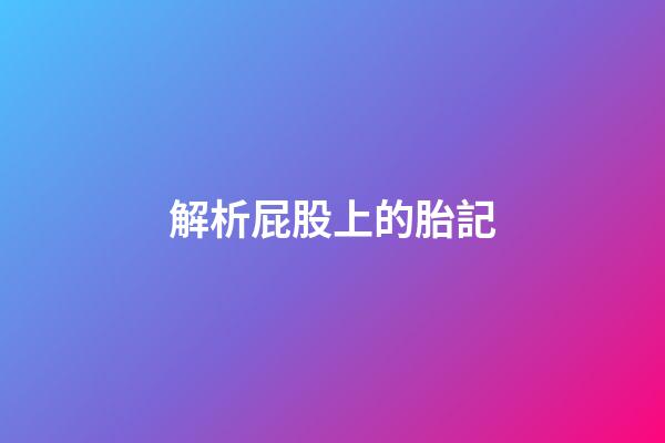 解析屁股上的胎記