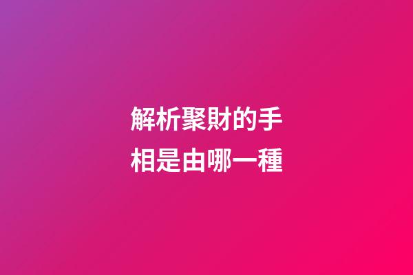 解析聚財的手相是由哪一種