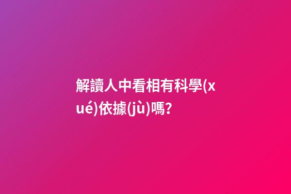 解讀人中看相有科學(xué)依據(jù)嗎？