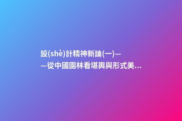 設(shè)計精神新論(一)——從中國園林看堪輿與形式美的熔融