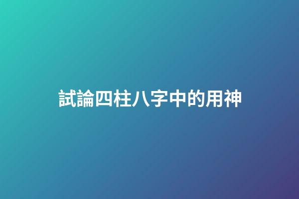 試論四柱八字中的用神