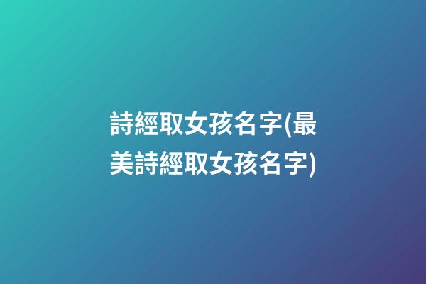 詩經取女孩名字(最美詩經取女孩名字)