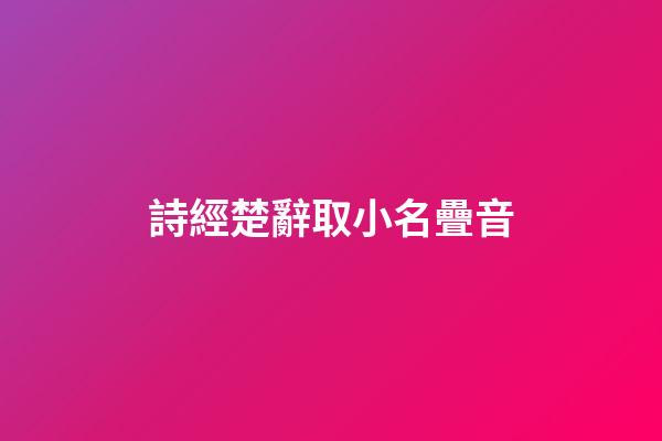 詩經楚辭取小名疊音(宋詞里驚艷眾生名字)-第1張-寶寶起名-玄機派