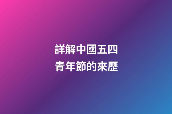 詳解中國五四青年節的來歷