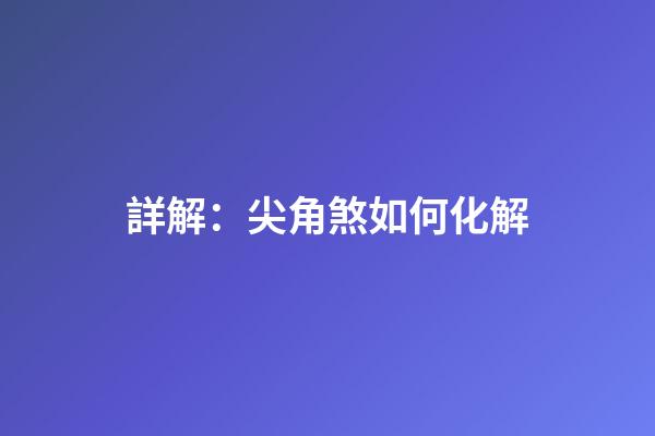 詳解：尖角煞如何化解