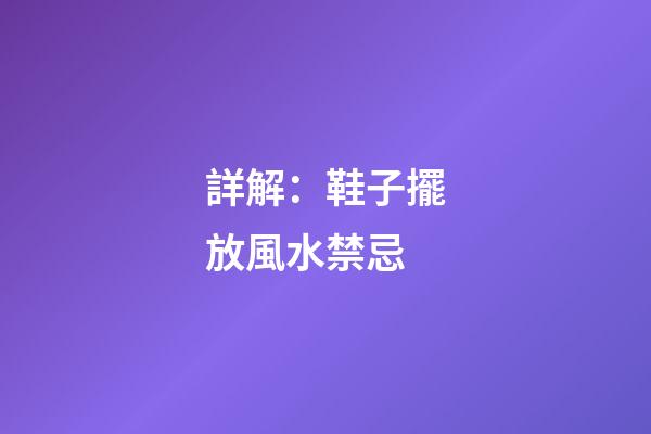 詳解：鞋子擺放風水禁忌