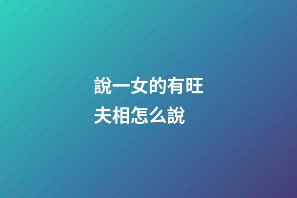 說一女的有旺夫相怎么說