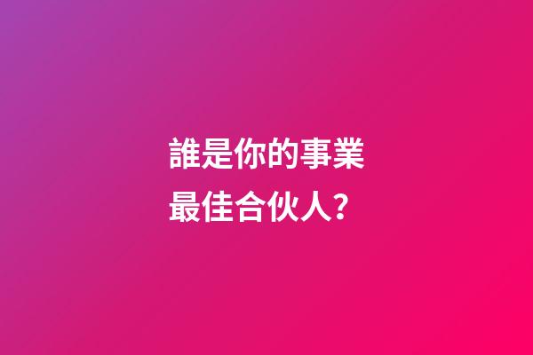 誰是你的事業最佳合伙人？