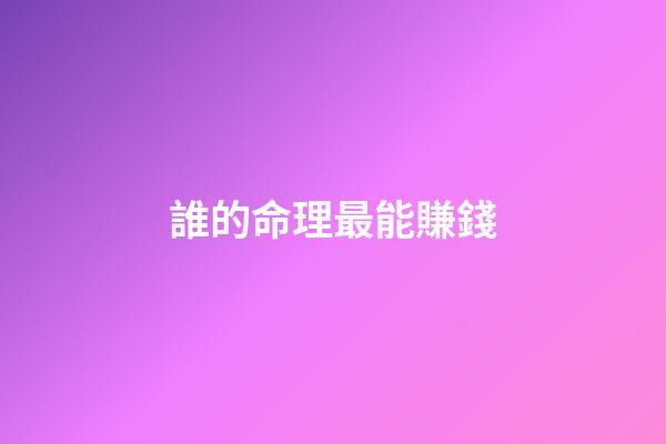 誰的命理最能賺錢
