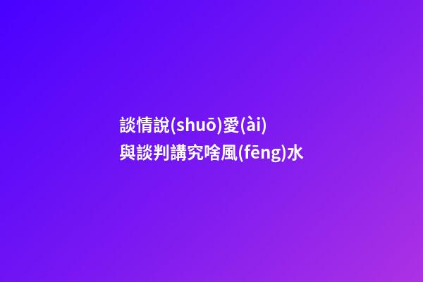 談情說(shuō)愛(ài)與談判講究啥風(fēng)水