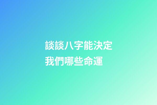 談談八字能決定我們哪些命運?