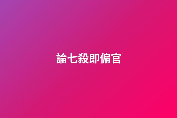 論七殺即偏官