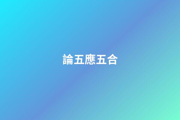 論五應五合