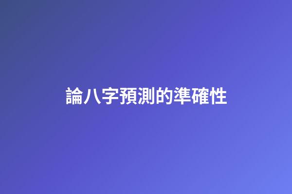 論八字預測的準確性