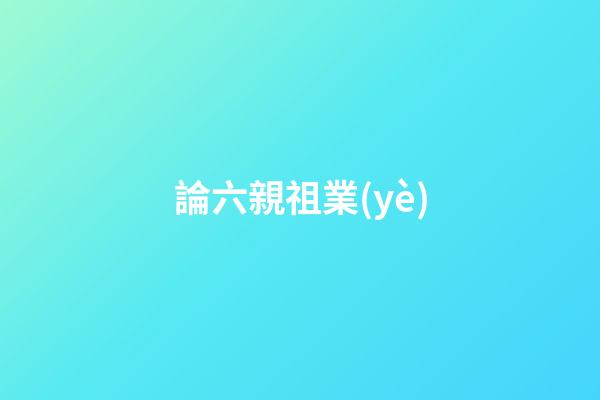 論六親祖業(yè)