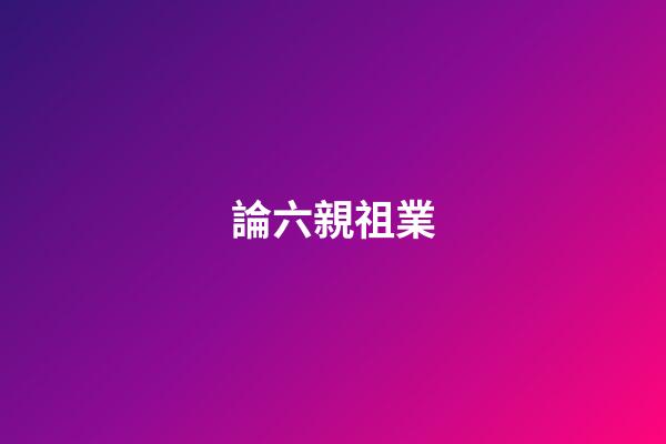 論六親祖業