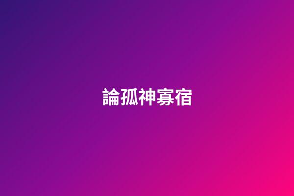 論孤神寡宿
