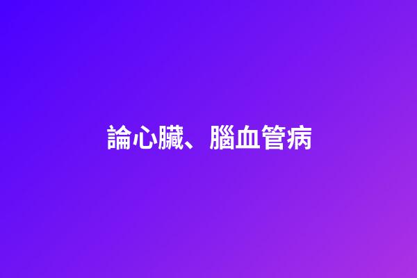 論心臟、腦血管病