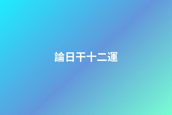 論日干十二運