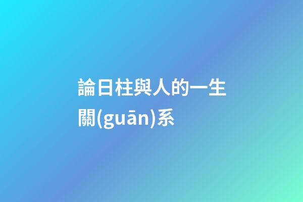論日柱與人的一生關(guān)系