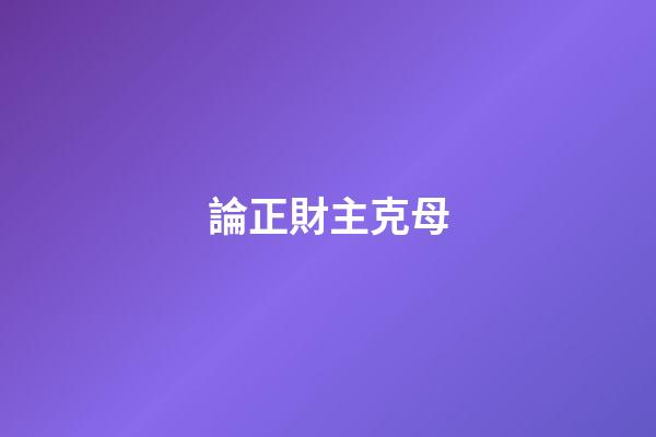 論正財主克母