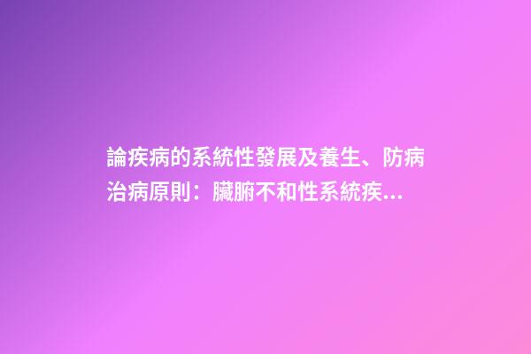 論疾病的系統性發展及養生、防病治病原則：臟腑不和性系統疾病