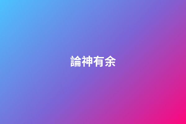論神有余