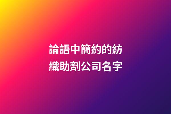 論語中簡約的紡織助劑公司名字-第1張-公司起名-玄機派