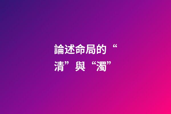 論述命局的“清”與“濁”