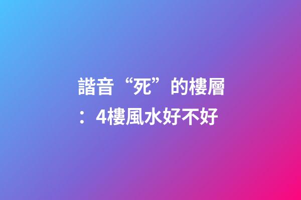 諧音“死”的樓層：4樓風水好不好
