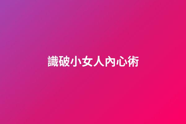 識破小女人內心術