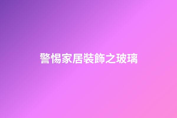 警惕家居裝飾之玻璃