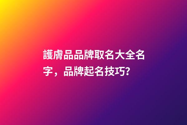 護膚品品牌取名大全名字，品牌起名技巧？-第1張-商標起名-玄機派