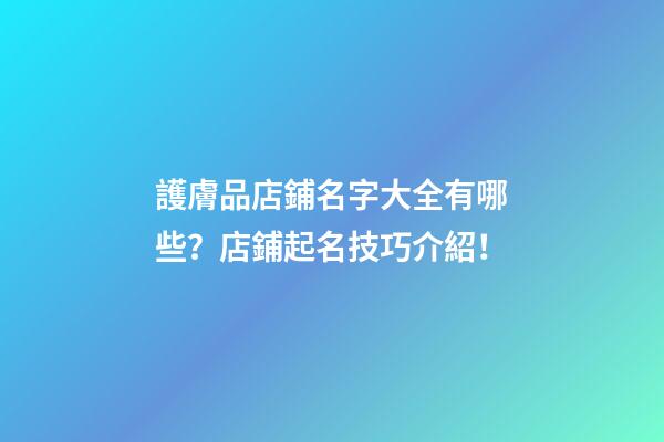 護膚品店鋪名字大全有哪些？店鋪起名技巧介紹！-第1張-店鋪起名-玄機派